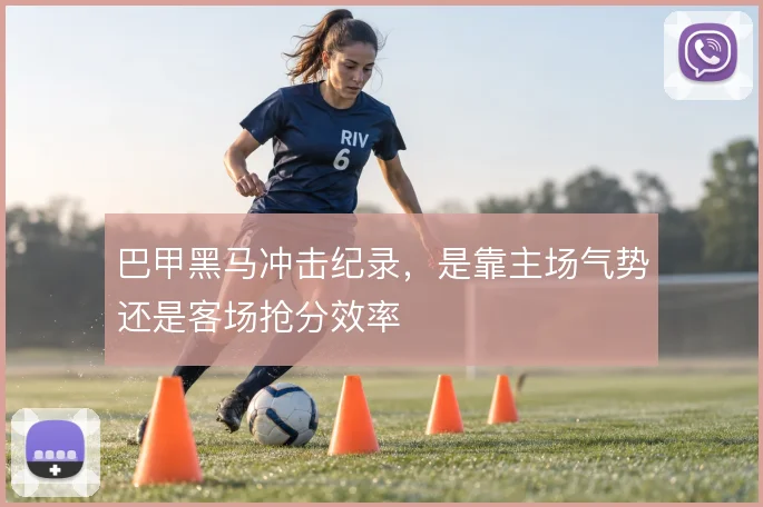 巴甲黑马冲击纪录，是靠主场气势还是客场抢分效率