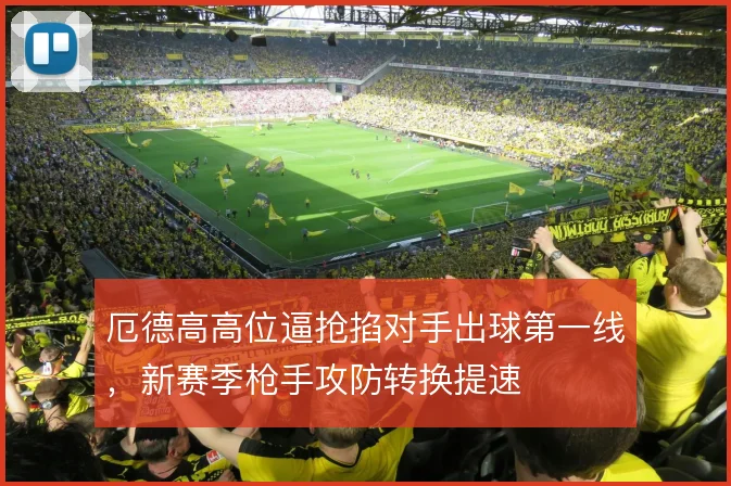 厄德高高位逼抢掐对手出球第一线，新赛季枪手攻防转换提速