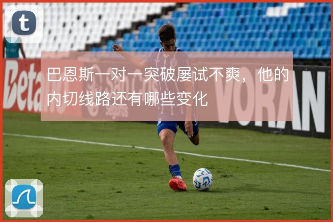 巴恩斯一对一突破屡试不爽，他的内切线路还有哪些变化