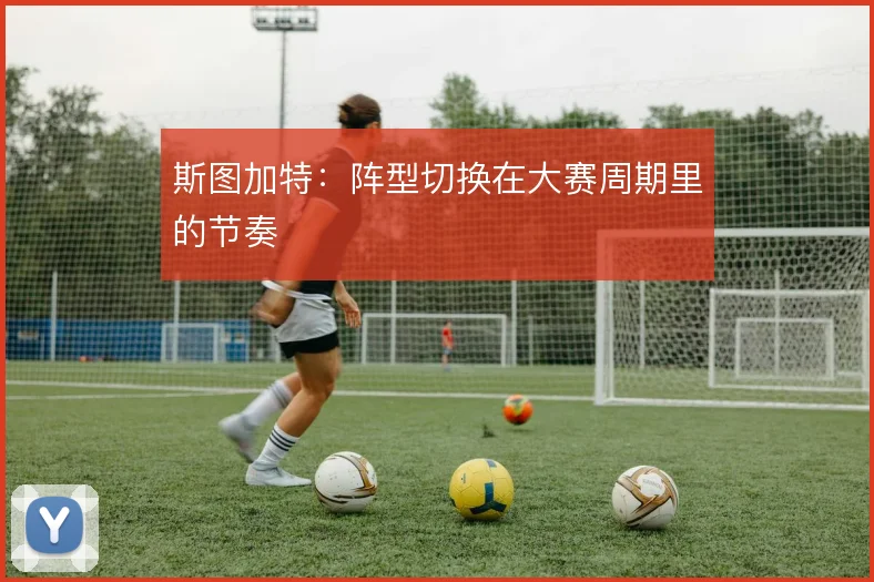 斯图加特：阵型切换在大赛周期里的节奏